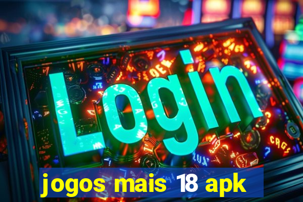 jogos mais 18 apk